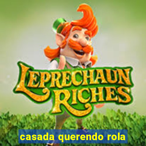 casada querendo rola